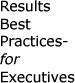 Results Best Practices-for Executives